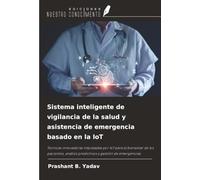 Sistema inteligente de vigilancia de la salud y asistencia de emergencia basado en la IoT: Técnicas innovadoras impulsadas por IoT para el bienestar ... análisis predictivos y gestión de emergencias