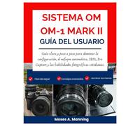 SISTEMA OM OM-1 MARK II Guía del usuario 2026: Guía clara y paso a paso para dominar la configuración, el enfoque automático, IBIS, Pro Capture y las habilidades fotográficas cotidianas.