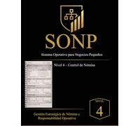 Sistema SONP™ - Nivel 4: Control de Nómina: Disciplina Operativa para Emprendedores: Gestión semanal de nómina, control de pagos y supervisión del desempeño para negocios pequeños