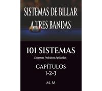 SISTEMAS DE BILLAR A TRES BANDAS - 101 SISTEMAS - CAPÍTULOS 1-2-3: Sistemas Prácticos Aplicados | 464 Páginas | 101 Sistemas