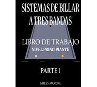 Sistemas De Billar A Tres Bandas - Libro De Trabajo - Nivel Principiante - Parte 1: Sistemas de Billar a Tres Bandas: De la Teoría a la Práctica - Libro de Trabajo para Entrenar en la Mesa