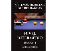 SISTEMAS DE BILLAR DE TRES BANDAS - NIVEL INTERMEDIO - SECCIÓN 2: Prepárese para Tomar el Control. (SERIE PARA PRINCIPIANTES)