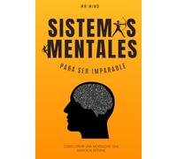 Sistemas mentales para ser imparable: Cómo crear una mentalidad que nunca se detiene