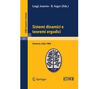 Sistemi dinamici e teoremi ergodici: Lectures given at a Summer School of the Centro Internazionale Matematico Estivo (C.I.M.E.) held in Varenna ... June 2-11, 1960 (C.I.M.E. Summer Schools, 21)