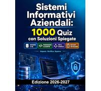 Sistemi Informativi Aziendali: 1000 Quiz con Soluzioni Spiegate: Preparazione Esame | Informatica, Database, Programmazione e Reti