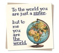 Sister Birthday Card - To The World You Are Just A Sister. But To Me You Are The World - Happy Birthday Card for Younger or Older Sister