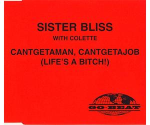 Sister Bliss - Cantgetaman, Cantgetajob (Life's a Bitch!)