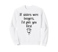Sister Flowers If Sisters Were Boogers Id Pick You First Sis Sweatshirt