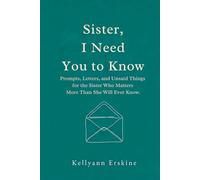Sister, I Need You to Know: Prompts, Letters, and Unsaid Things for the Sister Who Matters More Than She Knows