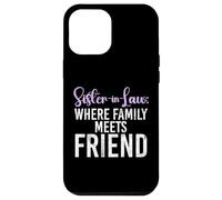 Sister in Law where Family meets Friend Sister in Law Case for iPhone 12 Pro Max