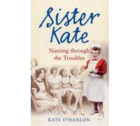 Sister Kate: Nursing Through the Troubles