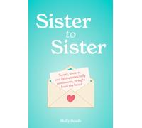 Sister to Sister : Sweet, Sincere, and (Sometimes) Silly Sentiments, Straight from the Heart