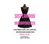 Sisterhood Incorporated: Black Women's Social, Civic, Charitable, and Professional Organizations For Us By Us