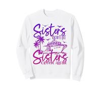 Sisters Don't Let Sisters Cruise Alone Cruise Vacation Trip Sweatshirt