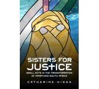 Sisters for Justice : Small Acts in the Transformation of Apartheid South Africa