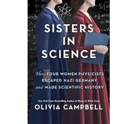 Sisters in Science: How Four Women Physicists Escaped Nazi Germany and Made Scientific History