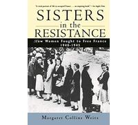 Sisters in the Resistance: How Women Fought to Free France, 1940-45