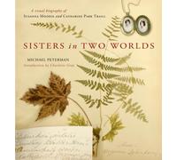 Sisters in Two Worlds: A Visual Biography of Susanna Moodie and Catharine Parr Traill