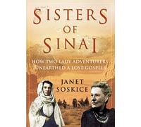 Sisters Of Sinai: How Two Lady Adventurers Found the Hidden Gospels