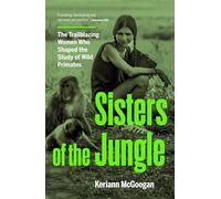 Sisters of the Jungle: The Trailblazing Women Who Shaped the Study of Wild Primates