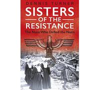 Sisters of the Resistance: The Nuns Who Defied the Nazis
