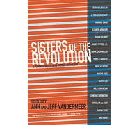 Sisters of The Revolution : A Femimist Speculative Fiction Anthology: A Feminist Speculative Fiction Anthology