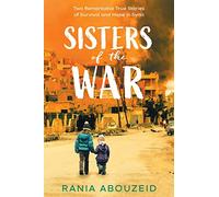 Sisters of the War: Two Remarkable True Stories of Survival and Hope in Syria
