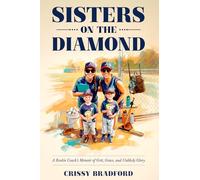 Sisters On The Diamond: A Rookie Coach's Memoir of Grit, Grace and Unlikely Glory.