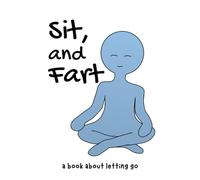 Sit, and Fart: a book about letting go (books that rhyme)