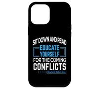 "Sit down and read Educate yourself for the coming conflicts Case for iPhone 12 Pro Max