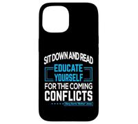"Sit down and read Educate yourself for the coming conflicts Case for iPhone 15