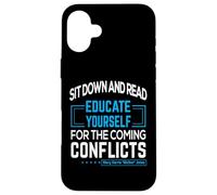 "Sit down and read Educate yourself for the coming conflicts Case for iPhone 16 Plus