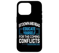 "Sit down and read Educate yourself for the coming conflicts Case for iPhone 16 Pro
