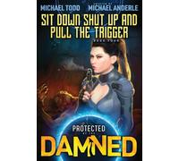 Sit Down Shut Up and Pull The Trigger: Protected by the Damned Book 4