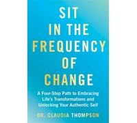 Sit in the Frequency of Change : A Four-Step Path to Embracing Life's Transformations and Unlocking Your Authentic Self