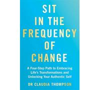 Sit in the Frequency of Change: A Four-Step Path to Embracing Life's Transformations and Unlocking Your Authentic Self