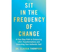 Sit in the Frequency of Change: A Four-Step Path to Embracing Life's Transformations and Unlocking Your Authentic Self