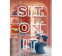 Sit On It: A Visual Essay on Seating, Exploring Comfort, Form & Future Design (The LBI Visual Series)