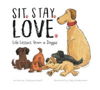 Sit. Stay. Love. Life Lessons from a Doggie