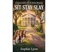 SIT STAY SLAY: A Lowcountry Pet & Home Mystery (The Pet Sitter's Predicament)