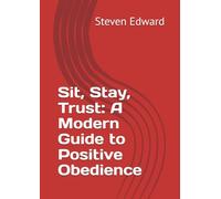 Sit, Stay, Trust: A Modern Guide to Positive Obedience (Dog Training Collection)