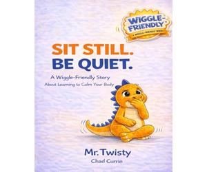 Sit Still. Be Quiet. A Wiggle-Friendly™ Picture Book About Big Energy, Self-Regulation, and Learning to Focus: A Social Emotional Learning Picture ... Movement Breaks, and High-Energy Kids