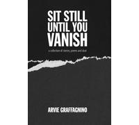 Sit still until you vanish: a collection of stories, poems and dust