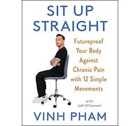 Sit Up Straight: Futureproof Your Body Against Chronic Pain with 12 Simple Movements