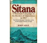 Sitana: A Mountain Campaign on the Borders of Afghanistan in 1863-The British Raj and Tribesmen on the Northwestern Frontier O
