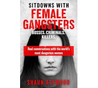 Sitdowns with Female Gangsters : Real conversations with the world’s most dangerous women