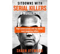 Sitdowns with Serial Killers & Murderers: Real conversations with the world’s most dangerous killers