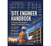 Site Engineer Handbook: A Practical Field Guide for Modern Construction Projects (The Practical Engineering Series)
