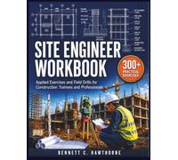 Site Engineer Workbook: Applied Exercises and Field Drills for Construction Trainees and Professionals (The Practical Engineering Series)