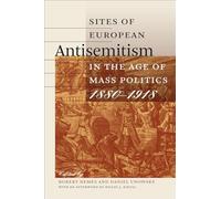 Sites of European Antisemitism in the Age of Mass Politics, 1880-1918 (Tauber Institute for the Study of European Jewry)